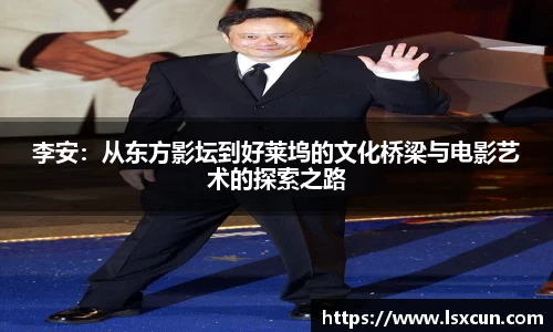 李安：从东方影坛到好莱坞的文化桥梁与电影艺术的探索之路